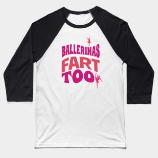 Ballerinas fart too! Baseball T-Shirt